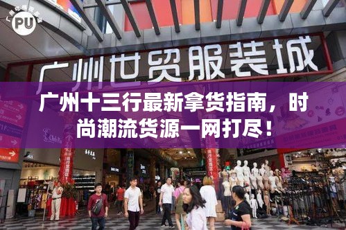 广州十三行最新拿货指南，时尚潮流货源一网打尽！